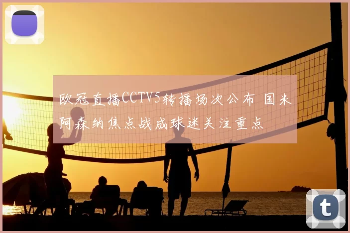 欧冠直播CCTV5转播场次公布 国米阿森纳焦点战成球迷关注重点