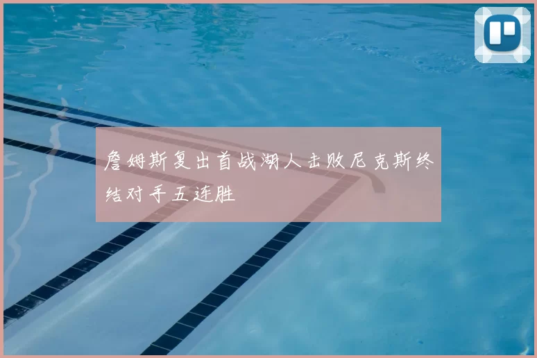 詹姆斯复出首战湖人击败尼克斯终结对手五连胜