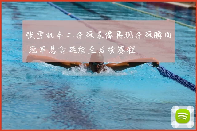 张雪机车二夺冠录像再现夺冠瞬间 冠军悬念延续至后续赛程