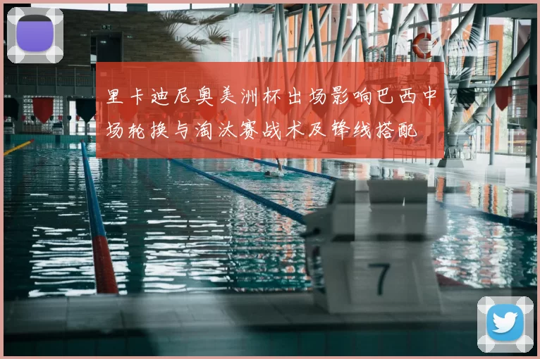 里卡迪尼奥美洲杯出场影响巴西中场轮换与淘汰赛战术及锋线搭配