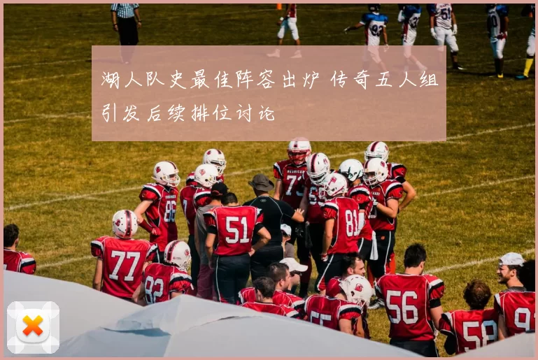 湖人队史最佳阵容出炉 传奇五人组引发后续排位讨论